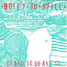 Load image into Gallery viewer, Built To Spill – So And So So And So